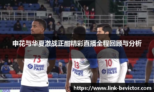 申花与华夏激战正酣精彩直播全程回顾与分析